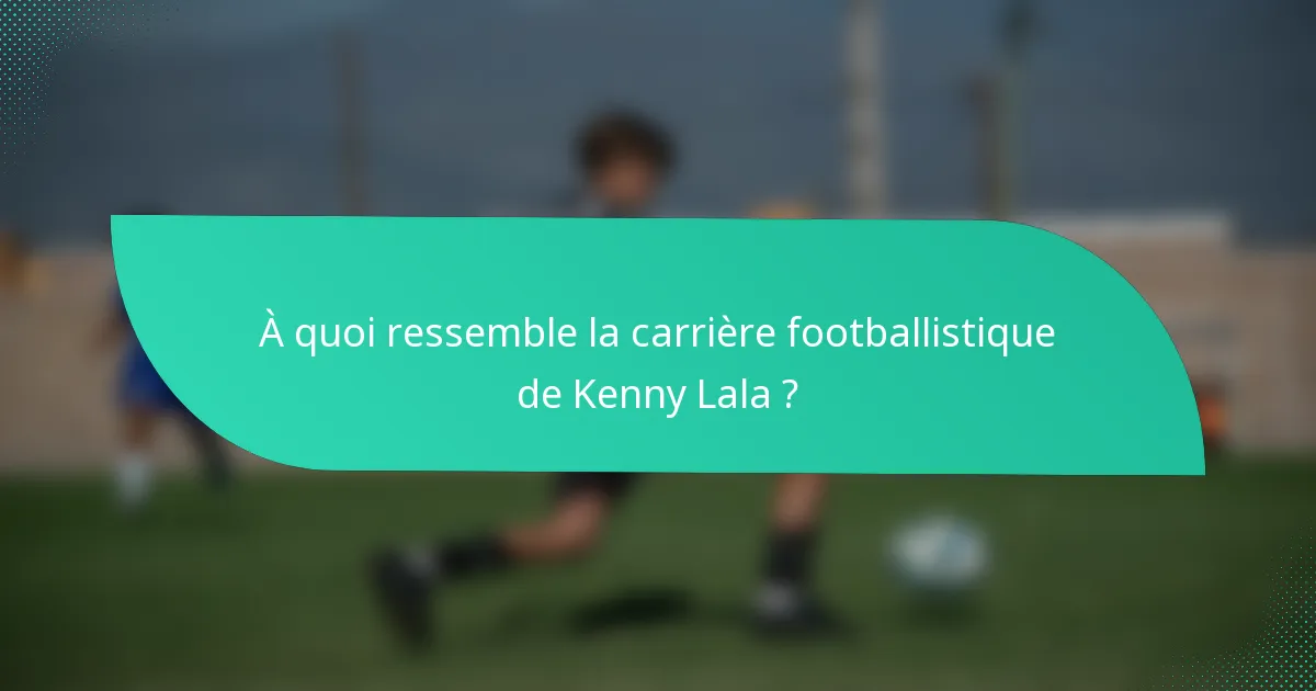 À quoi ressemble la carrière footballistique de Kenny Lala ?