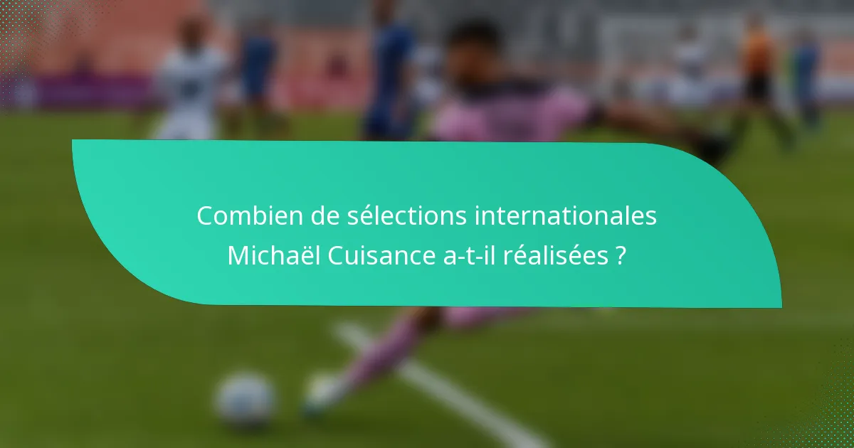 Combien de sélections internationales Michaël Cuisance a-t-il réalisées ?