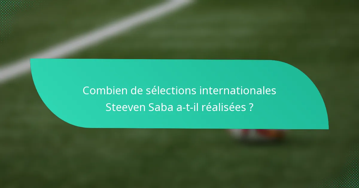 Combien de sélections internationales Steeven Saba a-t-il réalisées ?