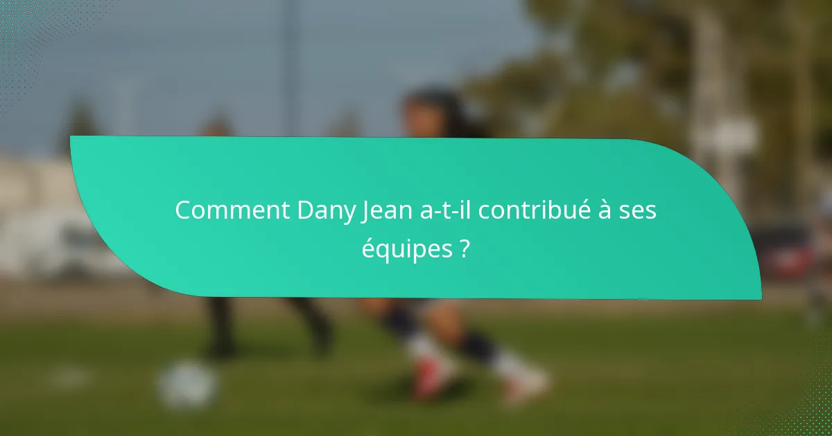 Comment Dany Jean a-t-il contribué à ses équipes ?