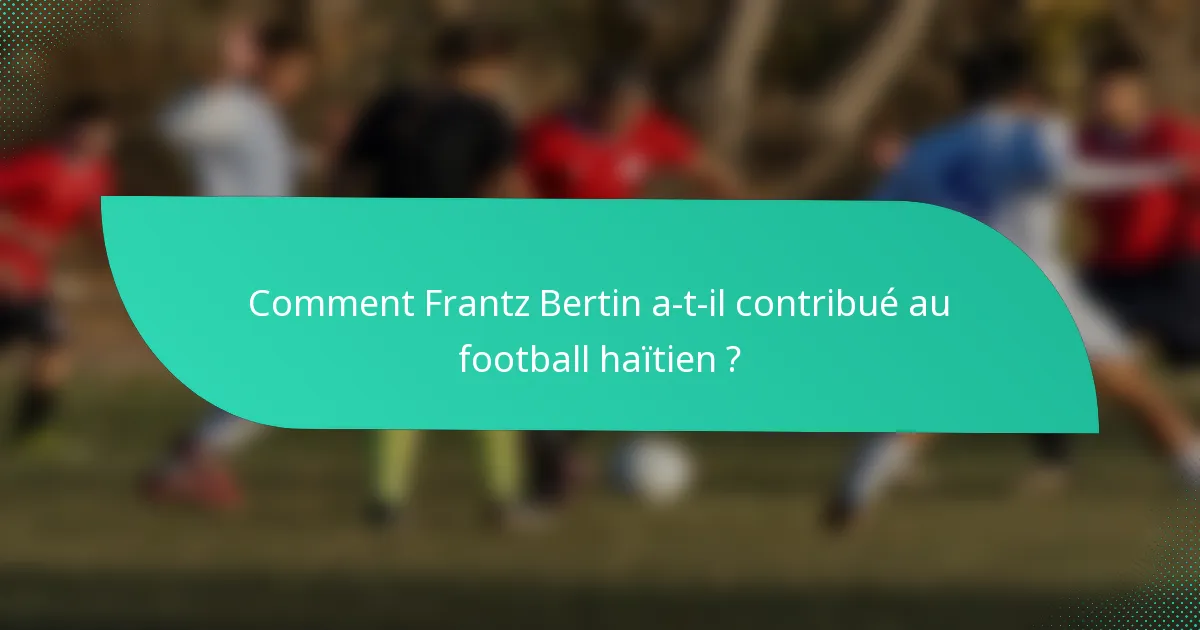 Comment Frantz Bertin a-t-il contribué au football haïtien ?