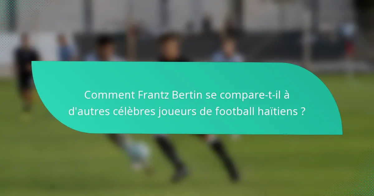 Comment Frantz Bertin se compare-t-il à d'autres célèbres joueurs de football haïtiens ?