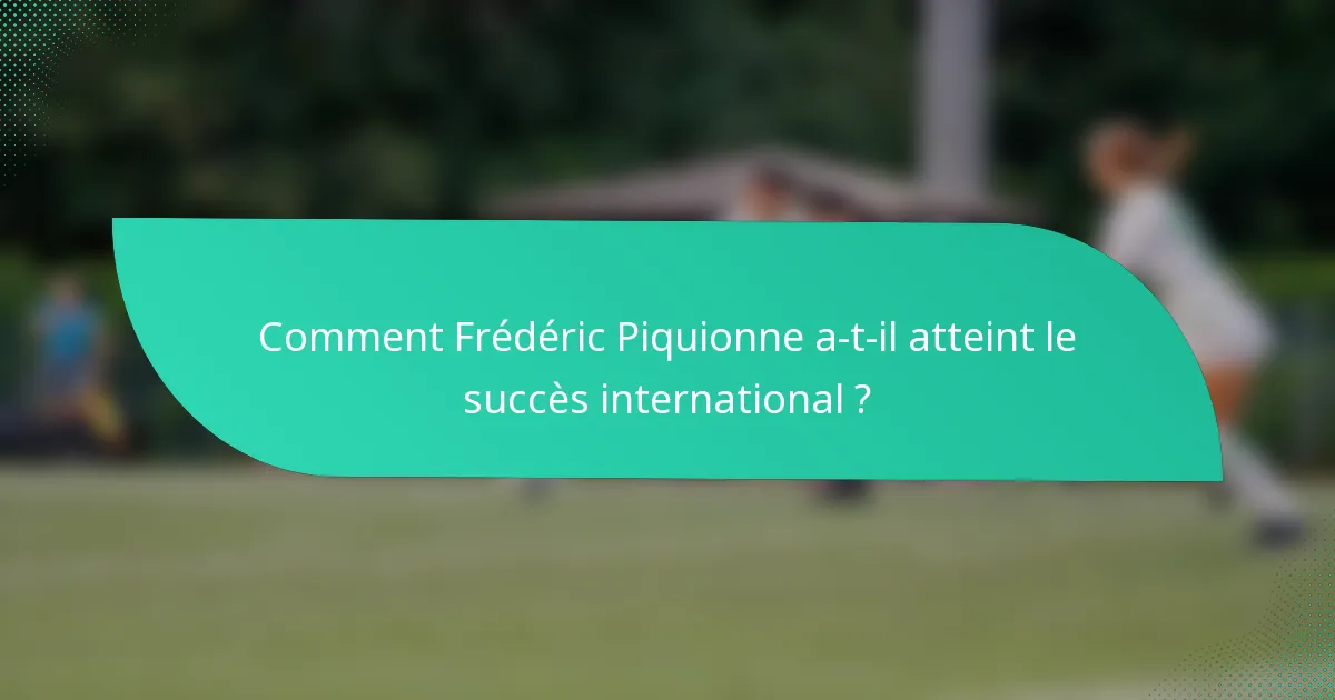 Comment Frédéric Piquionne a-t-il atteint le succès international ?