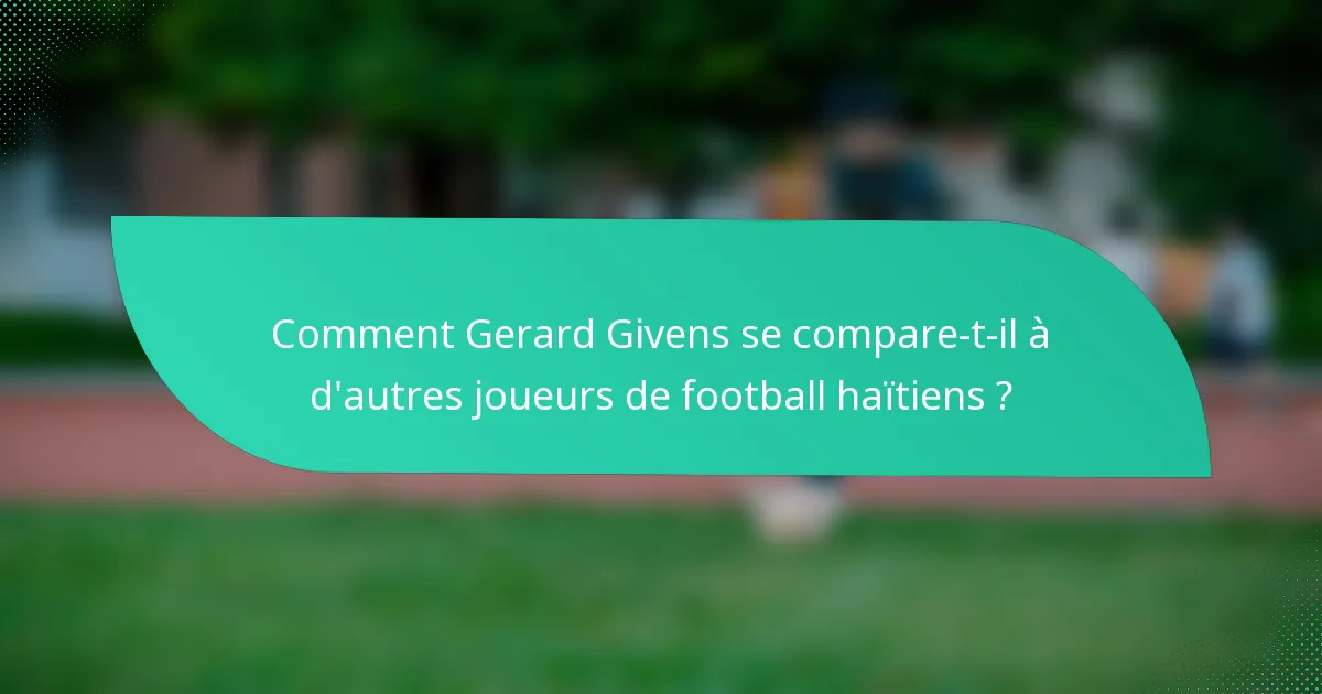 Comment Gerard Givens se compare-t-il à d'autres joueurs de football haïtiens ?
