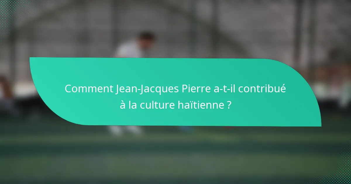 Comment Jean-Jacques Pierre a-t-il contribué à la culture haïtienne ?