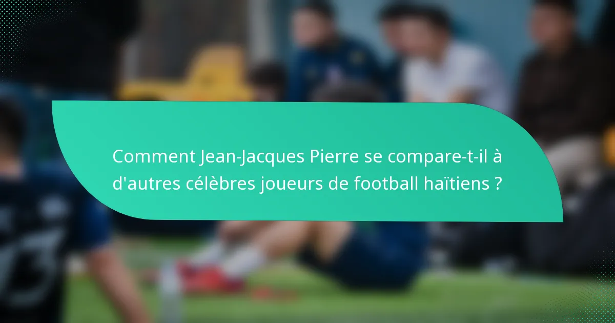 Comment Jean-Jacques Pierre se compare-t-il à d'autres célèbres joueurs de football haïtiens ?