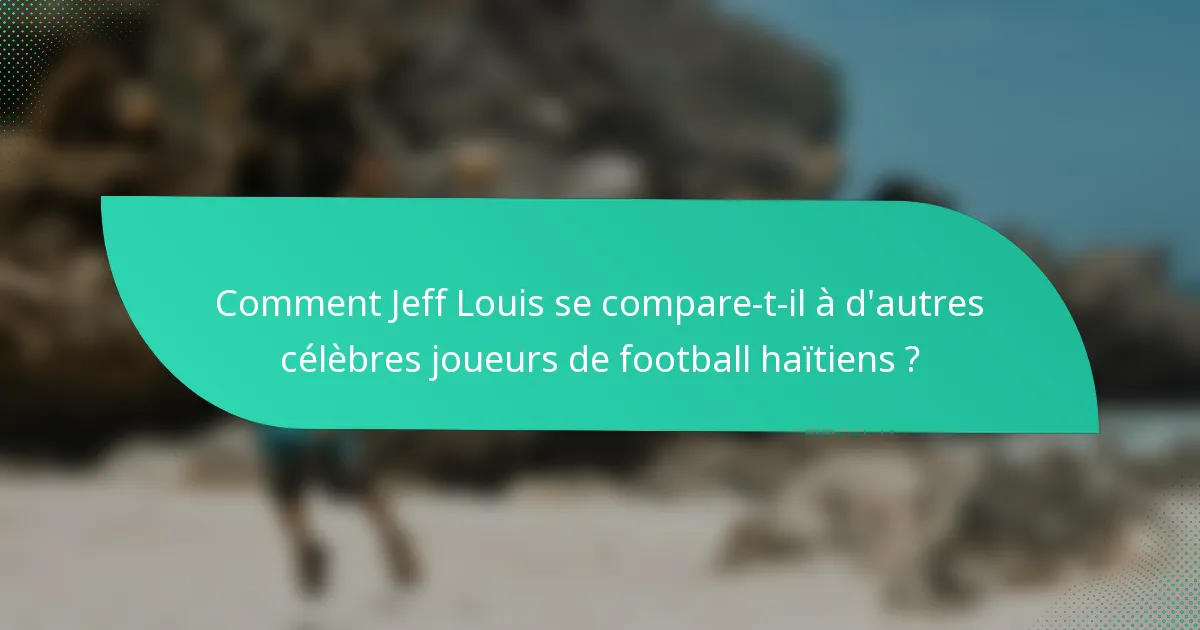 Comment Jeff Louis se compare-t-il à d'autres célèbres joueurs de football haïtiens ?