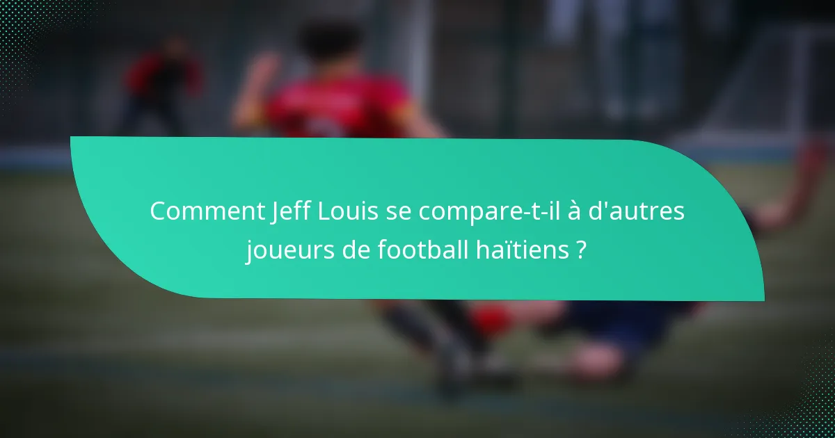 Comment Jeff Louis se compare-t-il à d'autres joueurs de football haïtiens ?