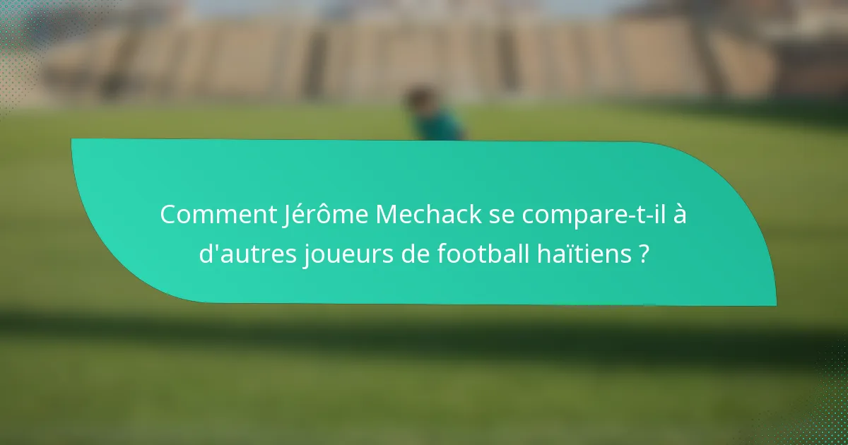 Comment Jérôme Mechack se compare-t-il à d'autres joueurs de football haïtiens ?