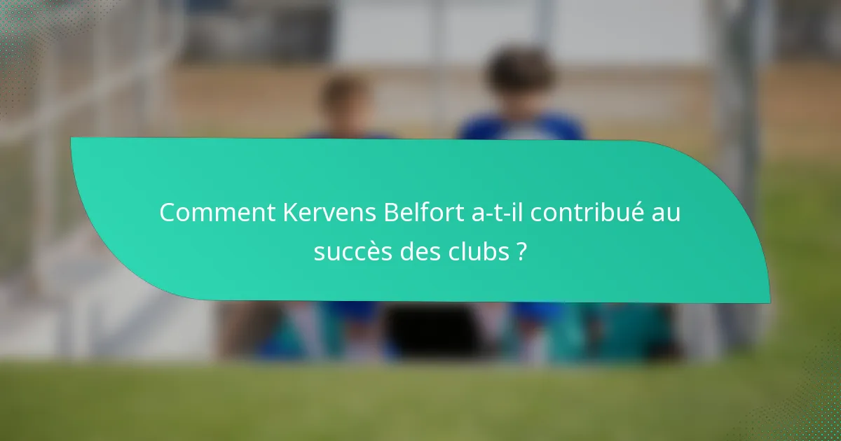 Comment Kervens Belfort a-t-il contribué au succès des clubs ?