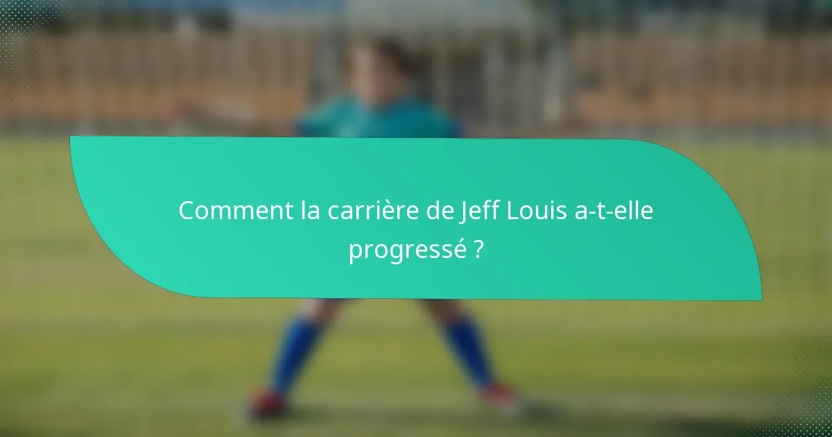 Comment la carrière de Jeff Louis a-t-elle progressé ?