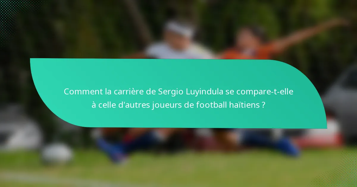 Comment la carrière de Sergio Luyindula se compare-t-elle à celle d'autres joueurs de football haïtiens ?