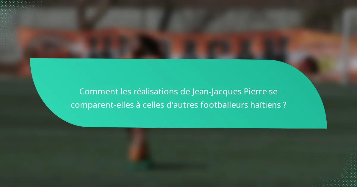 Comment les réalisations de Jean-Jacques Pierre se comparent-elles à celles d'autres footballeurs haïtiens ?