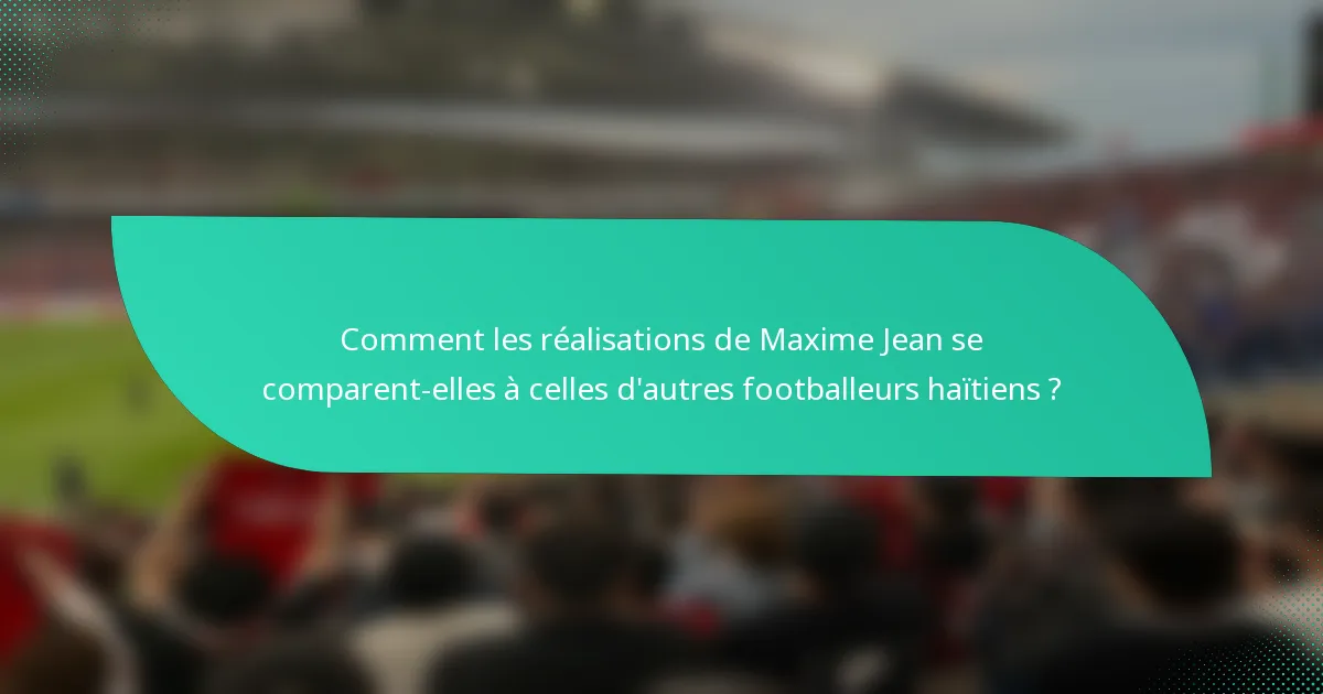Comment les réalisations de Maxime Jean se comparent-elles à celles d'autres footballeurs haïtiens ?