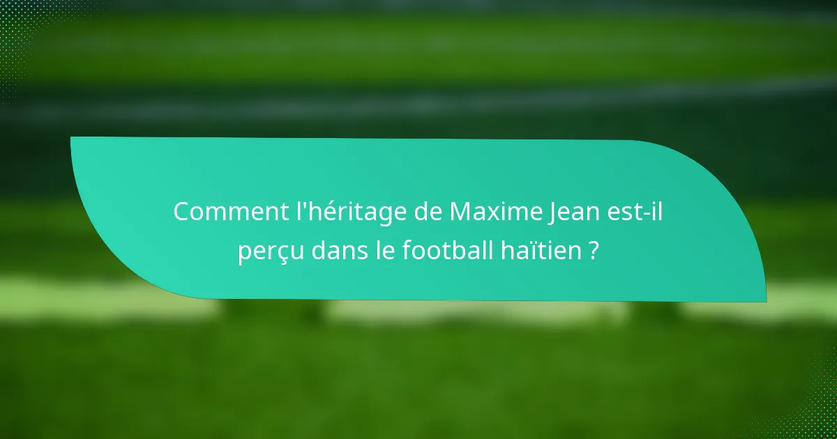 Comment l'héritage de Maxime Jean est-il perçu dans le football haïtien ?