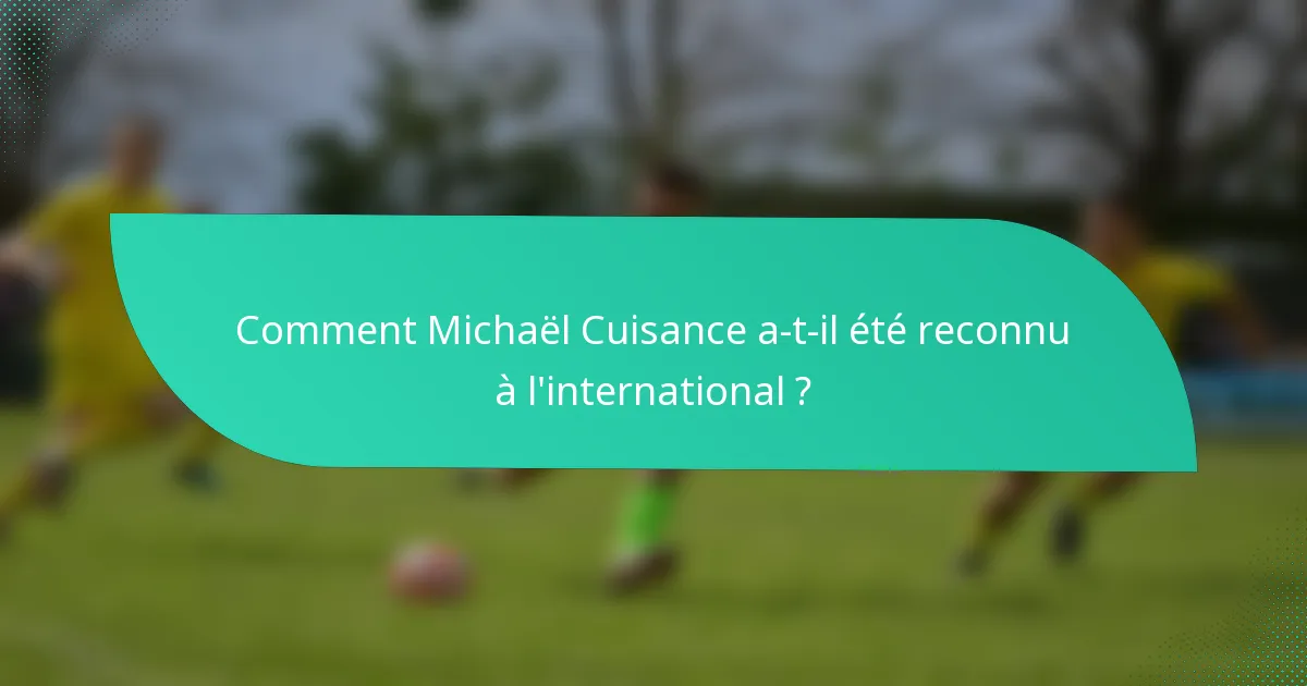 Comment Michaël Cuisance a-t-il été reconnu à l'international ?