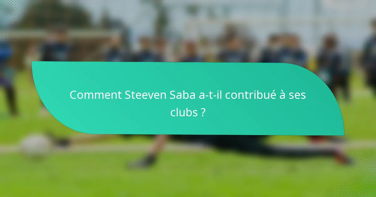 Comment Steeven Saba a-t-il contribué à ses clubs ?