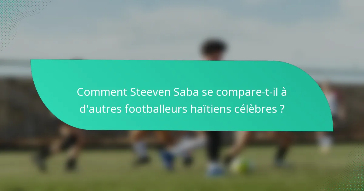 Comment Steeven Saba se compare-t-il à d'autres footballeurs haïtiens célèbres ?