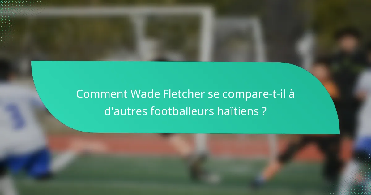 Comment Wade Fletcher se compare-t-il à d'autres footballeurs haïtiens ?