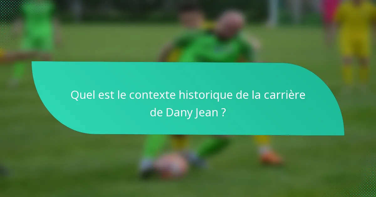 Quel est le contexte historique de la carrière de Dany Jean ?