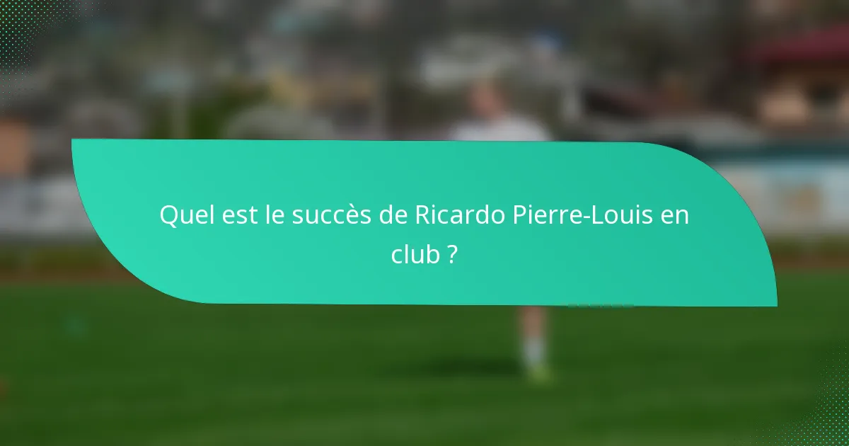 Quel est le succès de Ricardo Pierre-Louis en club ?