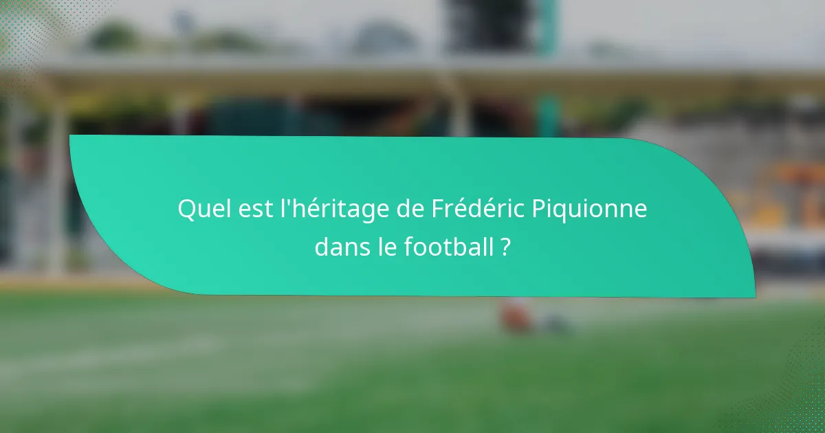 Quel est l'héritage de Frédéric Piquionne dans le football ?