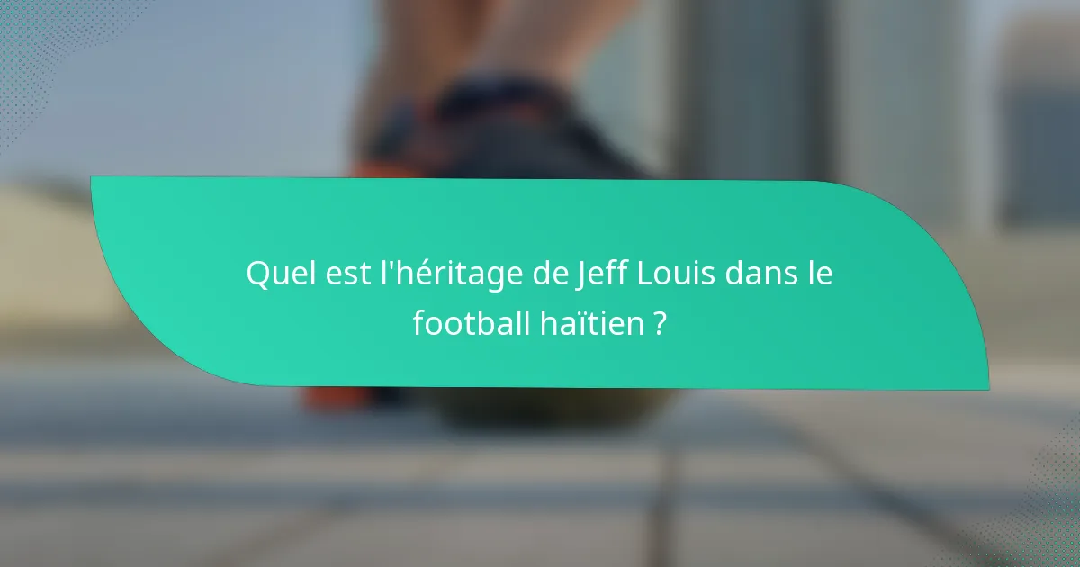 Quel est l'héritage de Jeff Louis dans le football haïtien ?