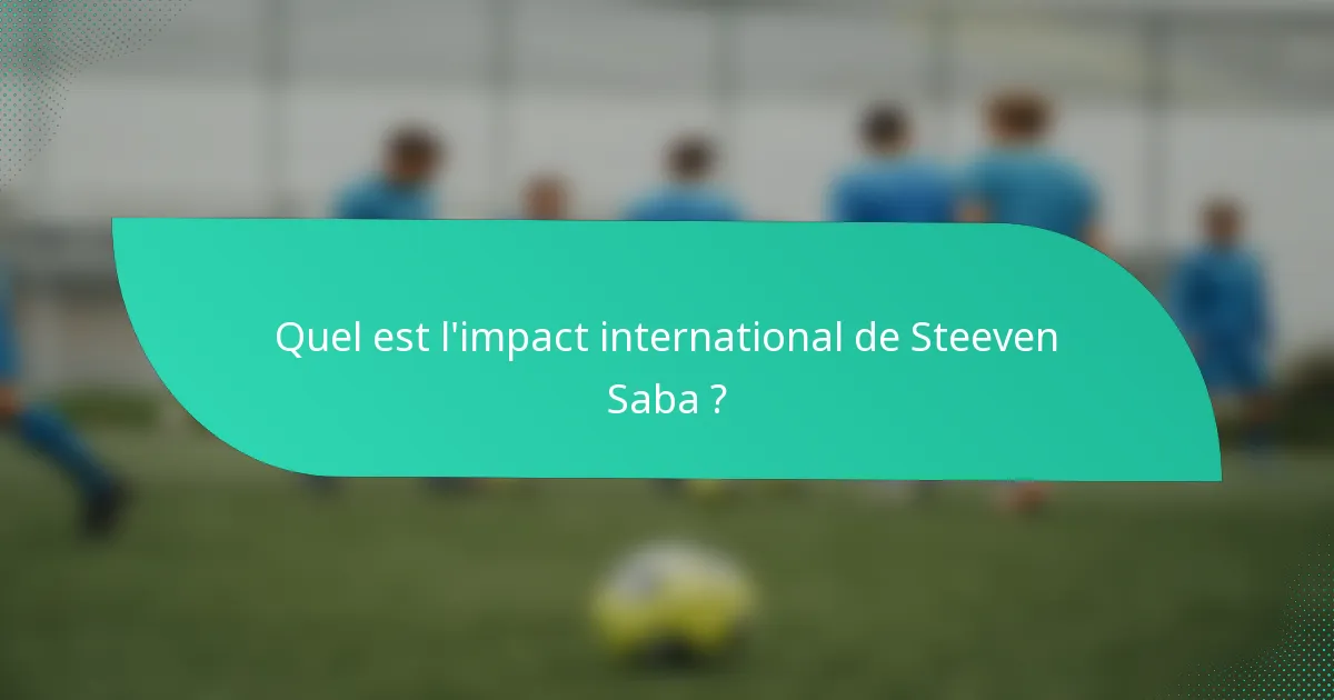 Quel est l'impact international de Steeven Saba ?