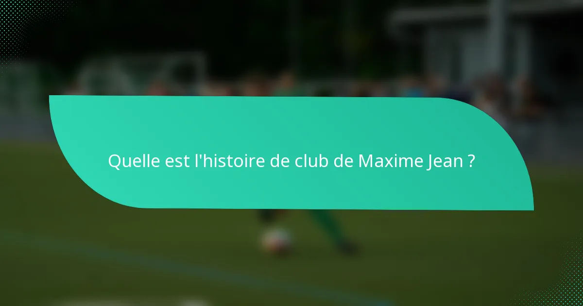 Quelle est l'histoire de club de Maxime Jean ?