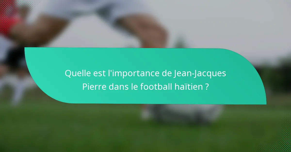 Quelle est l'importance de Jean-Jacques Pierre dans le football haïtien ?