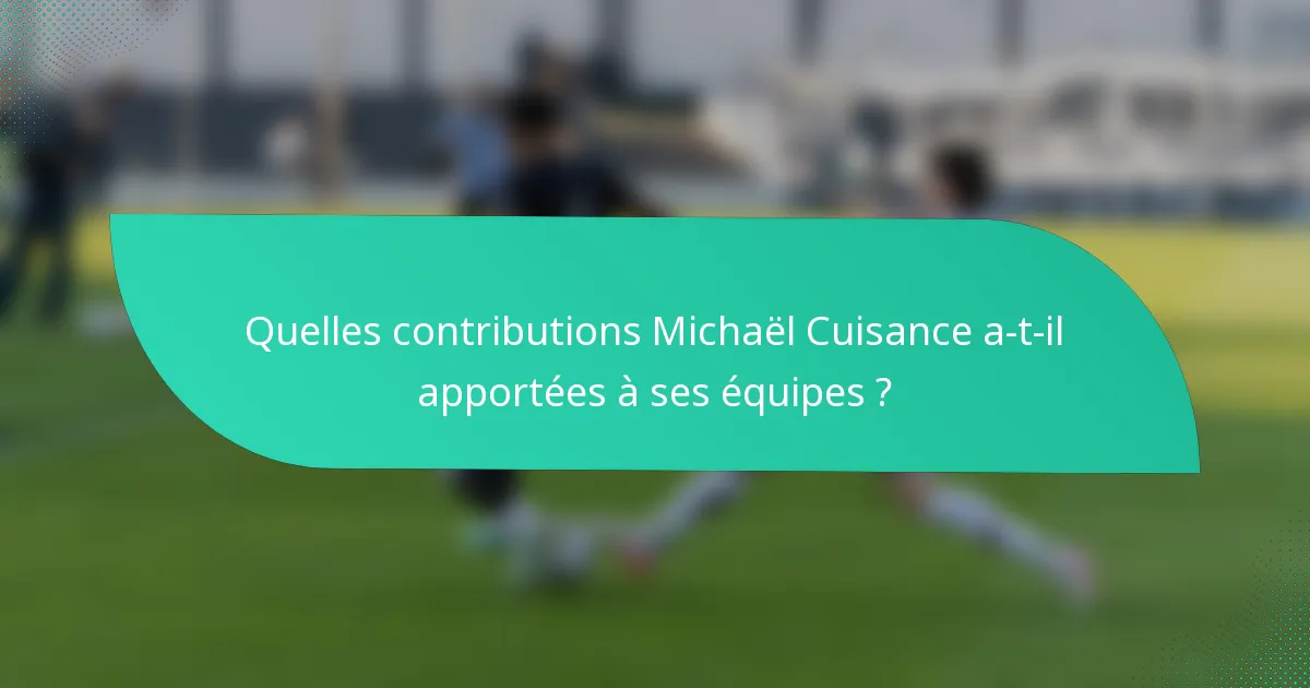 Quelles contributions Michaël Cuisance a-t-il apportées à ses équipes ?