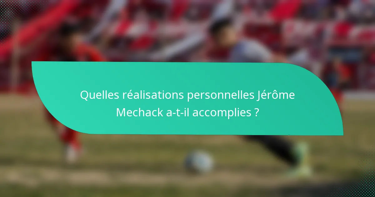 Quelles réalisations personnelles Jérôme Mechack a-t-il accomplies ?
