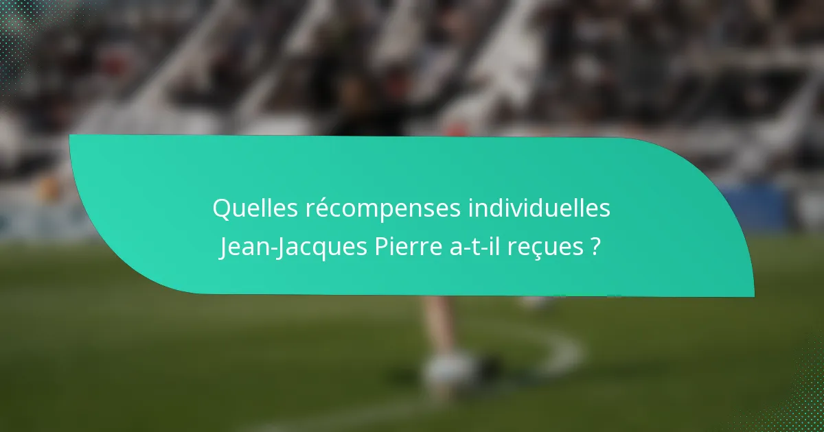 Quelles récompenses individuelles Jean-Jacques Pierre a-t-il reçues ?