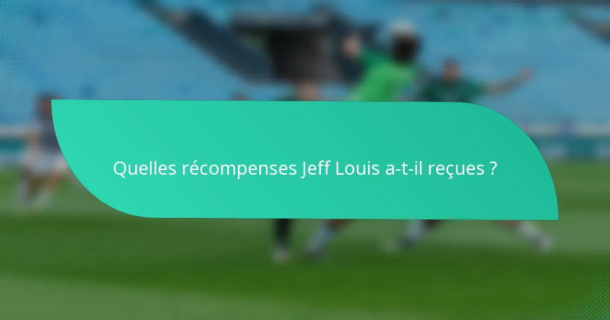Quelles récompenses Jeff Louis a-t-il reçues ?