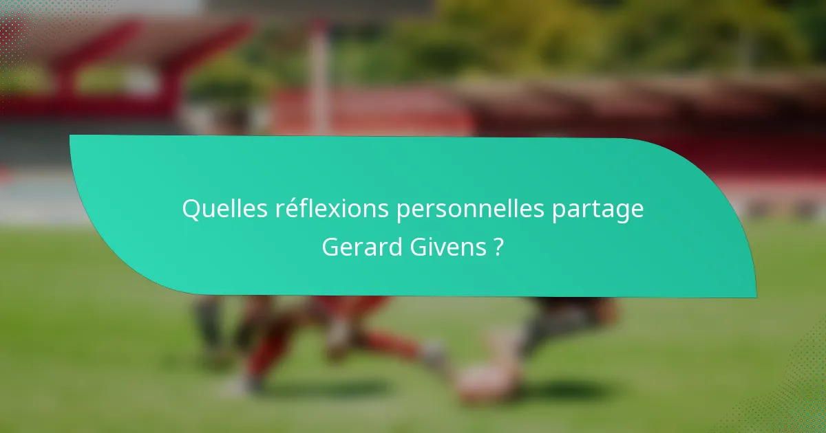 Quelles réflexions personnelles partage Gerard Givens ?