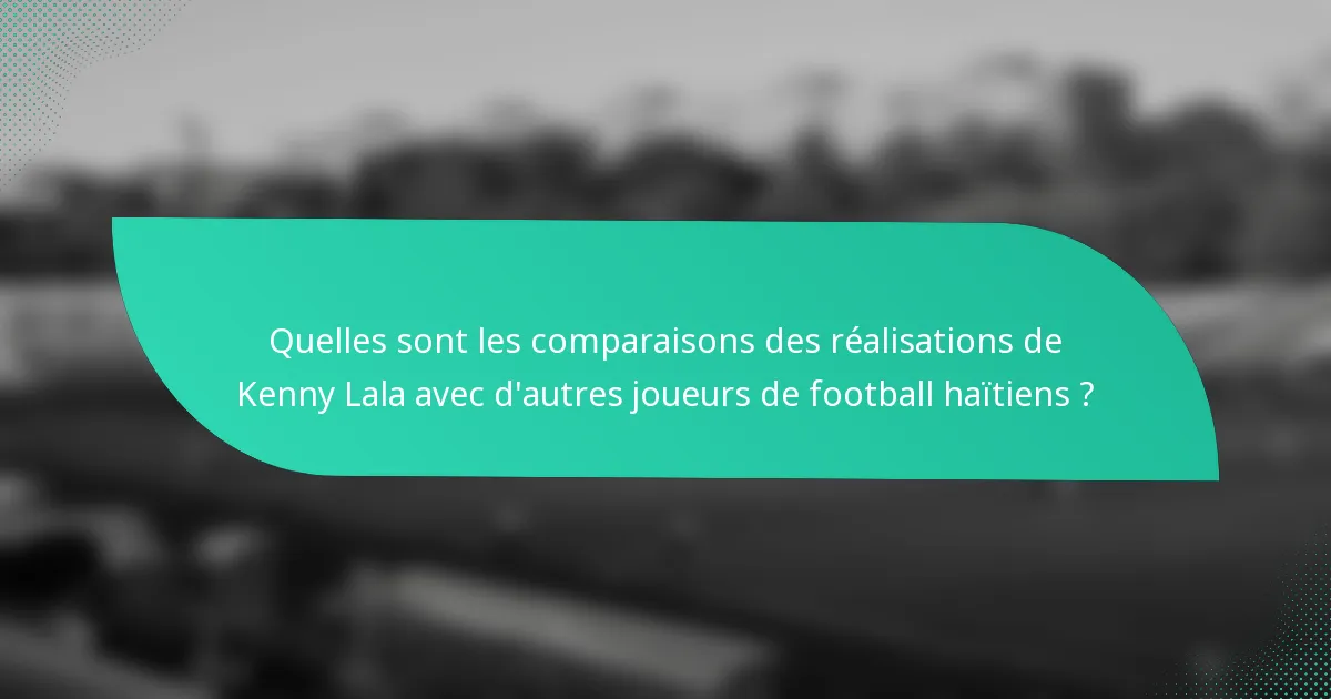 Quelles sont les comparaisons des réalisations de Kenny Lala avec d'autres joueurs de football haïtiens ?