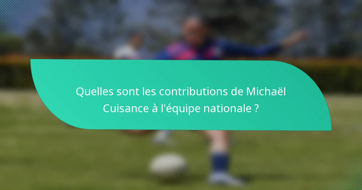 Quelles sont les contributions de Michaël Cuisance à l'équipe nationale ?