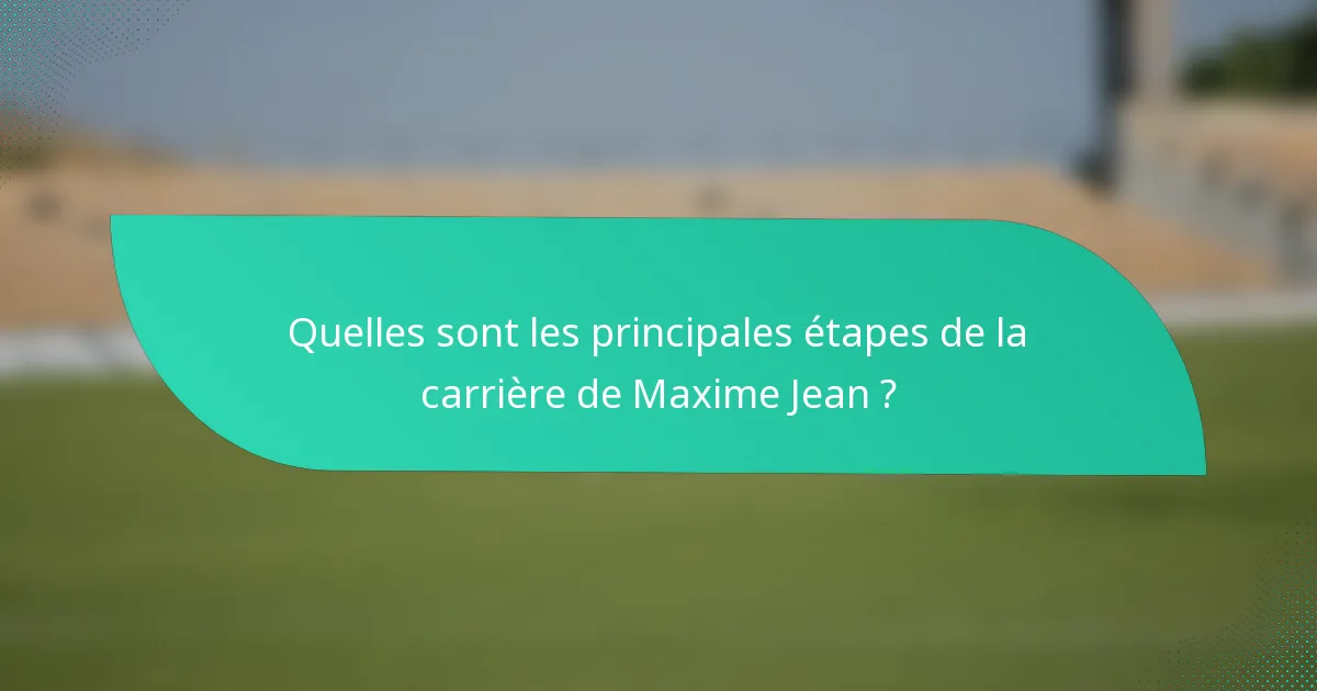 Quelles sont les principales étapes de la carrière de Maxime Jean ?