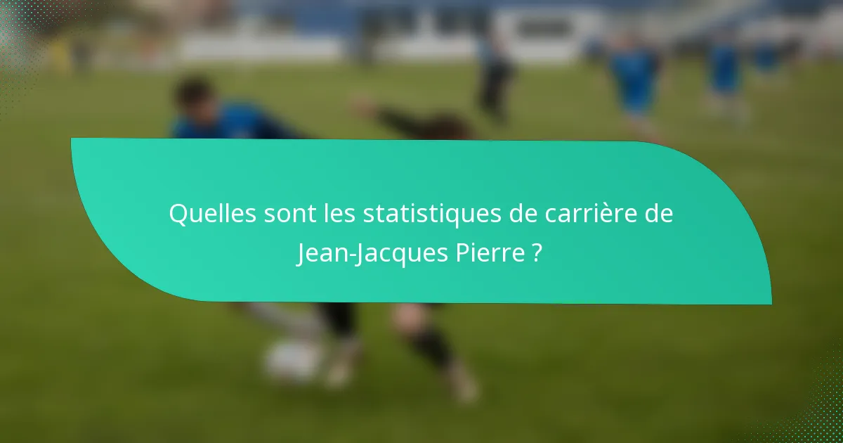 Quelles sont les statistiques de carrière de Jean-Jacques Pierre ?