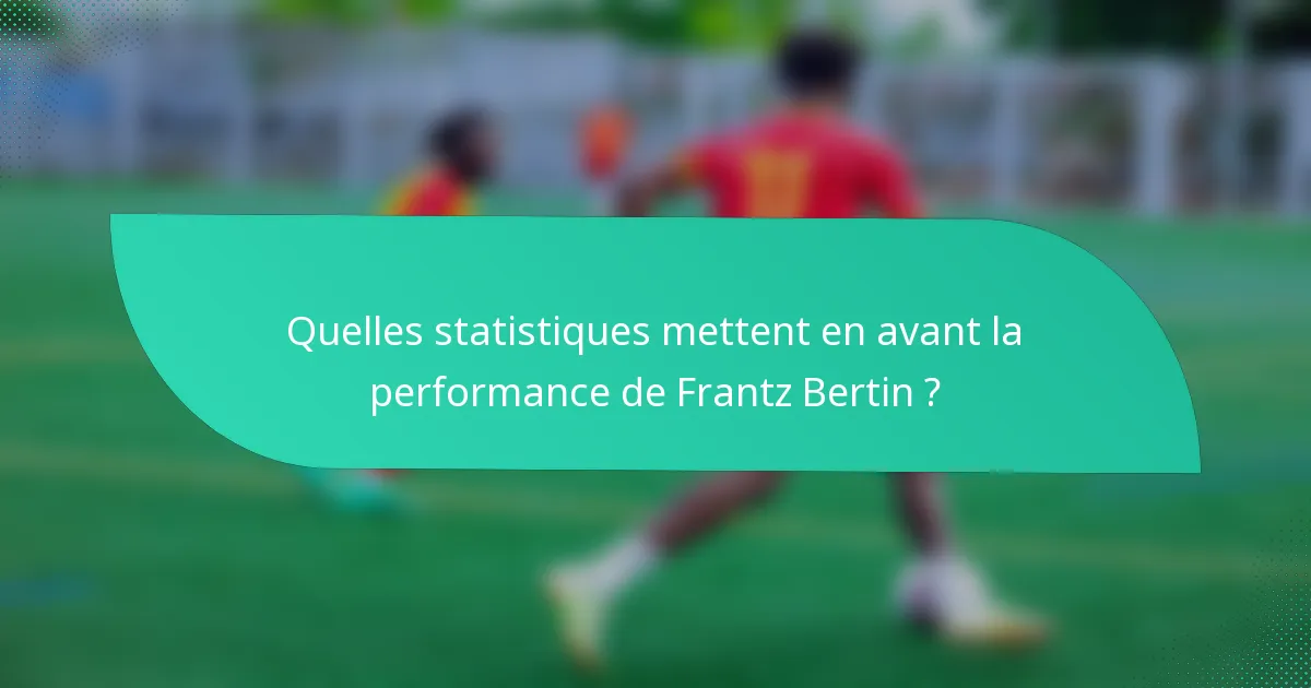 Quelles statistiques mettent en avant la performance de Frantz Bertin ?