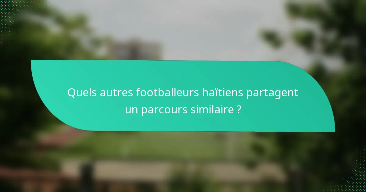 Quels autres footballeurs haïtiens partagent un parcours similaire ?