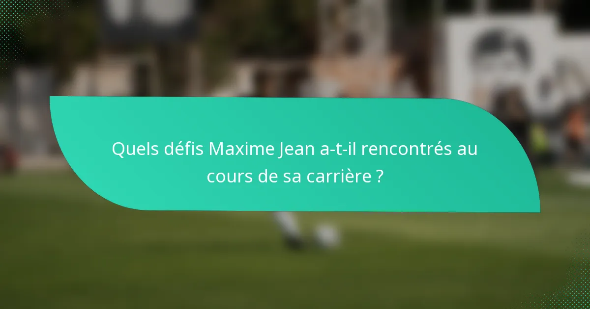 Quels défis Maxime Jean a-t-il rencontrés au cours de sa carrière ?