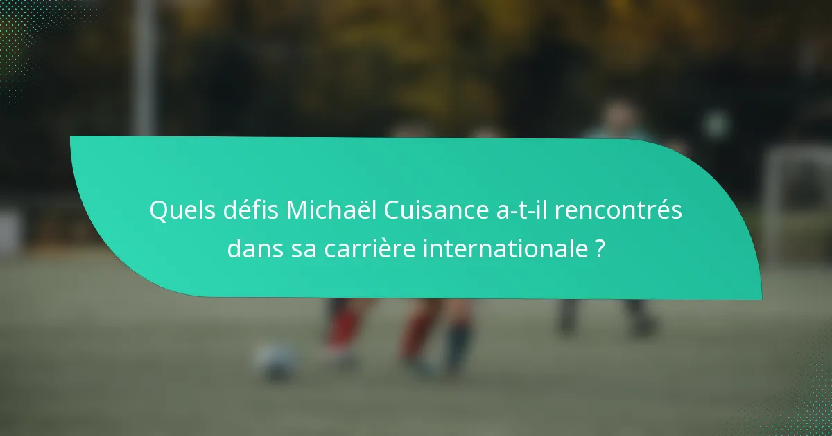 Quels défis Michaël Cuisance a-t-il rencontrés dans sa carrière internationale ?