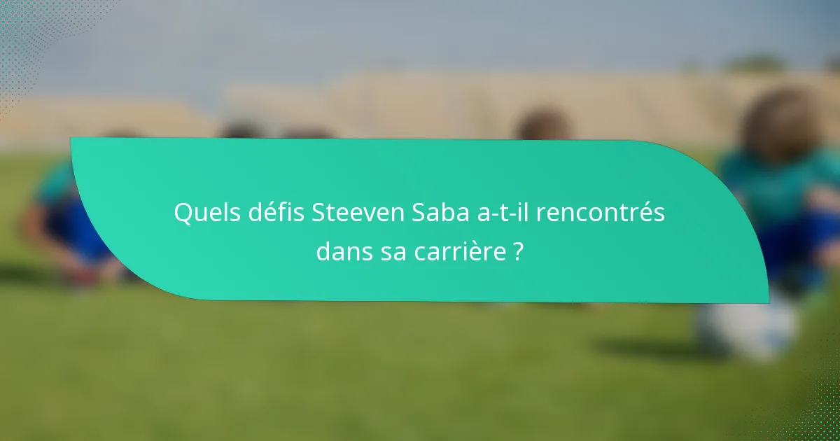 Quels défis Steeven Saba a-t-il rencontrés dans sa carrière ?