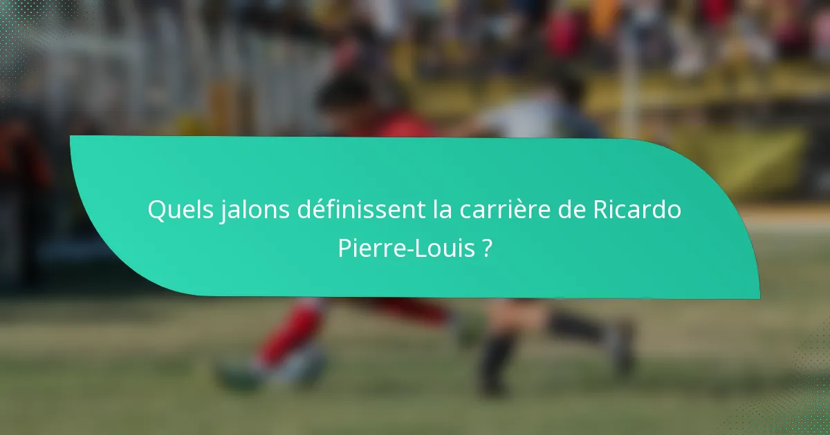 Quels jalons définissent la carrière de Ricardo Pierre-Louis ?