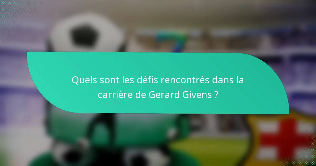 Quels sont les défis rencontrés dans la carrière de Gerard Givens ?