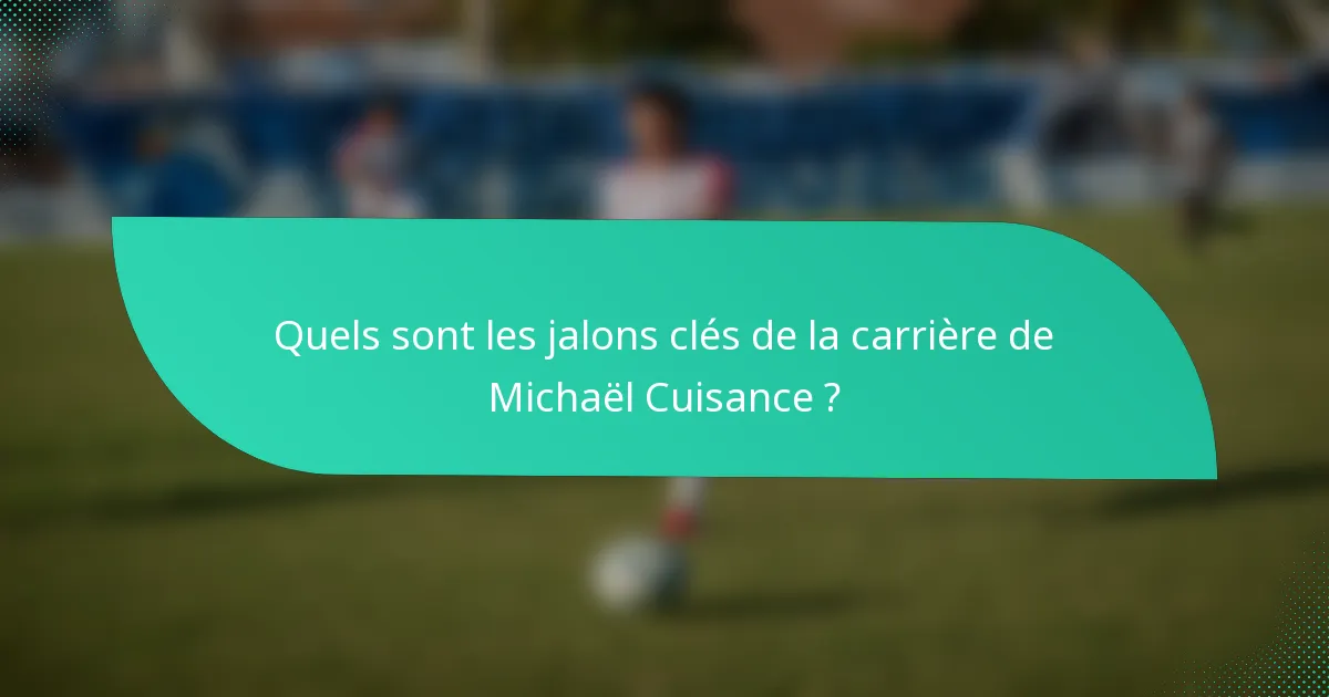 Quels sont les jalons clés de la carrière de Michaël Cuisance ?