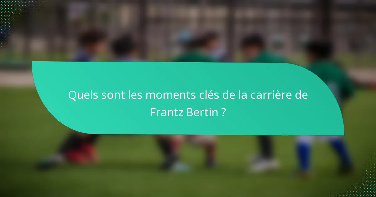 Quels sont les moments clés de la carrière de Frantz Bertin ?