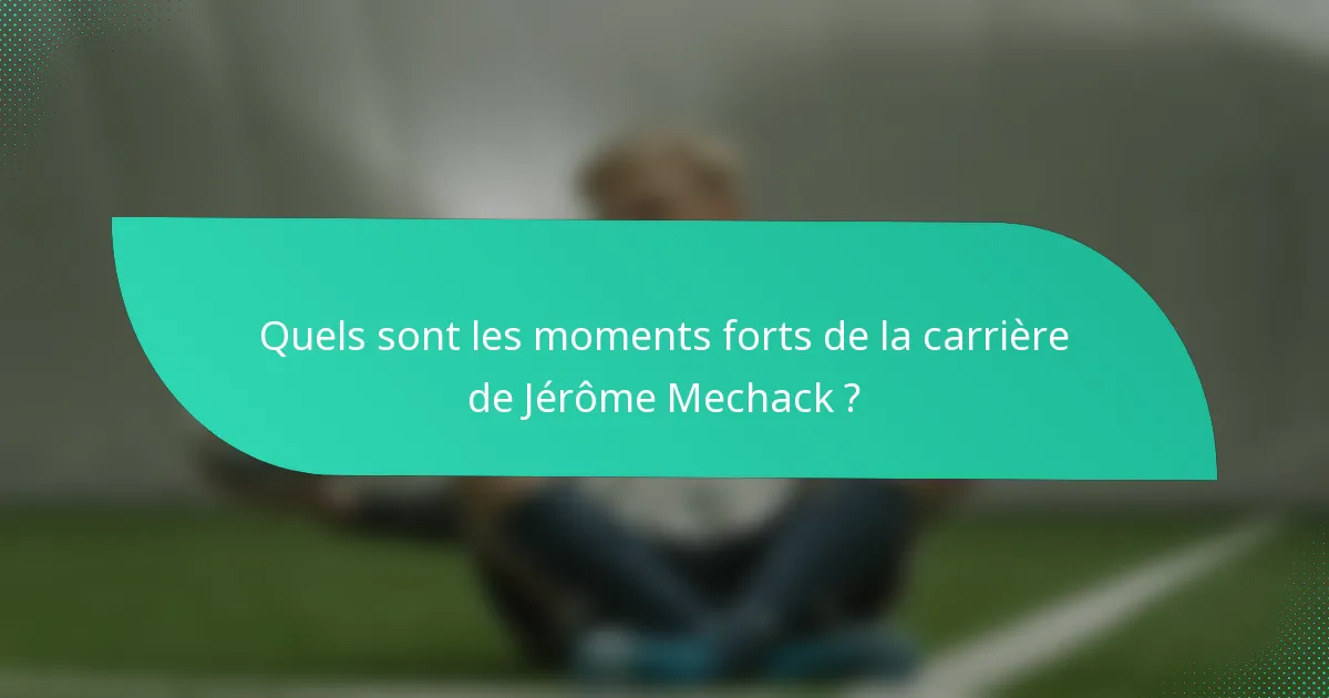 Quels sont les moments forts de la carrière de Jérôme Mechack ?