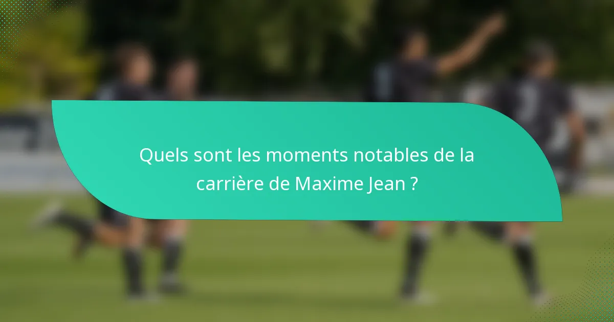 Quels sont les moments notables de la carrière de Maxime Jean ?